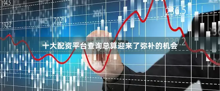 十大配资平台查询总算迎来了弥补的机会