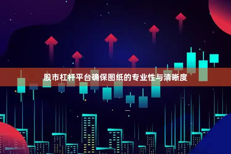 股市杠杆平台确保图纸的专业性与清晰度