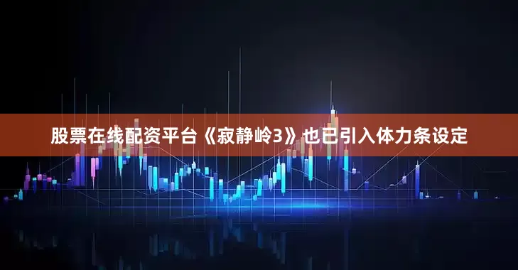 股票在线配资平台《寂静岭3》也已引入体力条设定